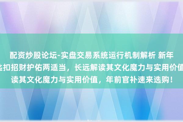 配资炒股论坛-实盘交易系统运行机制解析 新年转运必备！赵公明钥匙扣招财护佑两适当，长远解读其文化魔力与实用价值，年前官补速来选购！