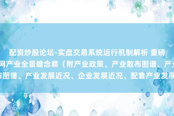配资炒股论坛-实盘交易系统运行机制解析 重磅！2025年无锡市物联网产业全景瞻念察（附产业政策、产业散布图谱、产业发展近况、企业发展近况、配套产业发展、产业发展策动）